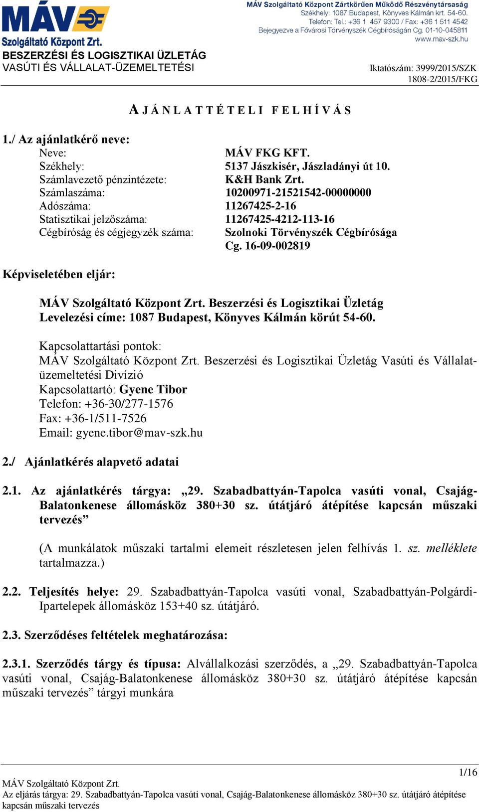 Számlaszáma: 10200971-21521542-00000000 Adószáma: 11267425-2-16 Statisztikai jelzőszáma: 11267425-4212-113-16 Cégbíróság és cégjegyzék száma: Szolnoki Törvényszék Cégbírósága Cg.