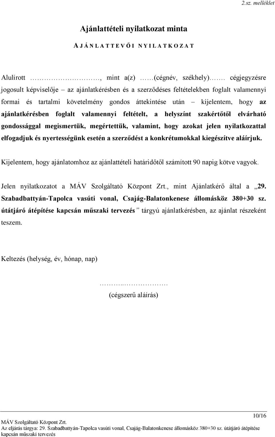 foglalt valamennyi feltételt, a helyszínt szakértőtől elvárható gondossággal megismertük, megértettük, valamint, hogy azokat jelen nyilatkozattal elfogadjuk és nyertességünk esetén a szerződést a