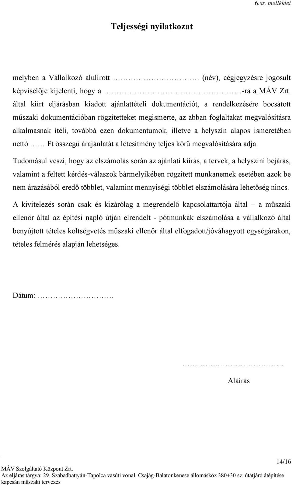 ezen dokumentumok, illetve a helyszín alapos ismeretében nettó Ft összegű árajánlatát a létesítmény teljes körű megvalósítására adja.