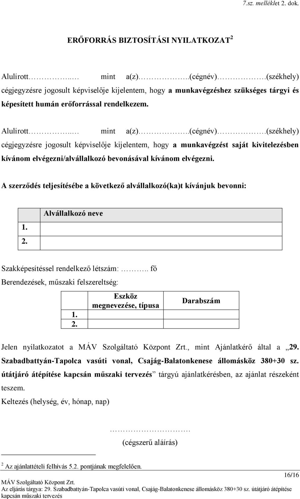 (székhely) cégjegyzésre jogosult képviselője kijelentem, hogy a munkavégzést saját kivitelezésben kívánom elvégezni/alvállalkozó bevonásával kívánom elvégezni.
