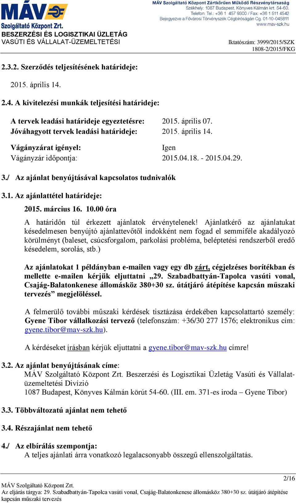Vágányzárat igényel: Igen Vágányzár időpontja: 2015.04.18. - 2015.04.29. 3./ Az ajánlat benyújtásával kapcsolatos tudnivalók 3.1. Az ajánlattétel határideje: 2015. március 16. 10.