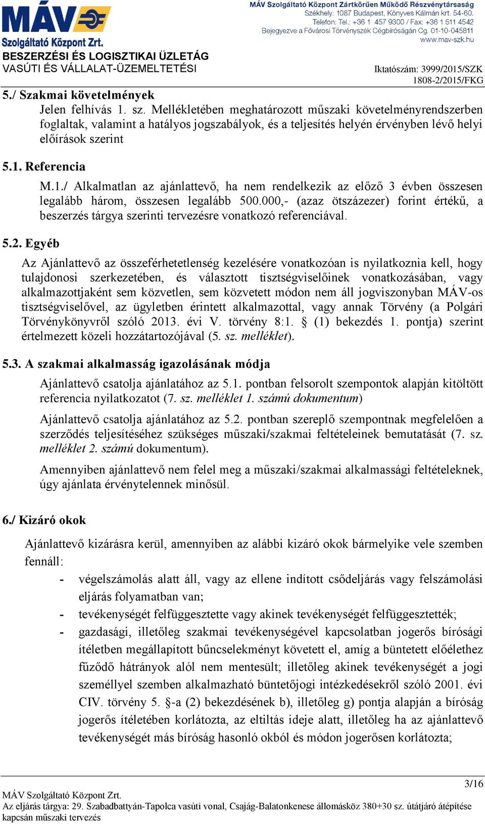 Referencia 5.2. Egyéb M.1./ Alkalmatlan az ajánlattevő, ha nem rendelkezik az előző 3 évben összesen legalább három, összesen legalább 500.