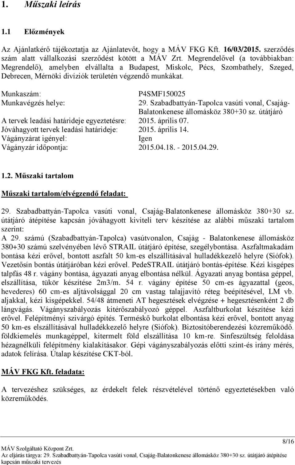 Munkaszám: P4SMF150025 Munkavégzés helye: 29. Szabadbattyán-Tapolca vasúti vonal, Csajág- Balatonkenese állomásköz 380+30 sz. útátjáró A tervek leadási határideje egyeztetésre: 2015. április 07.