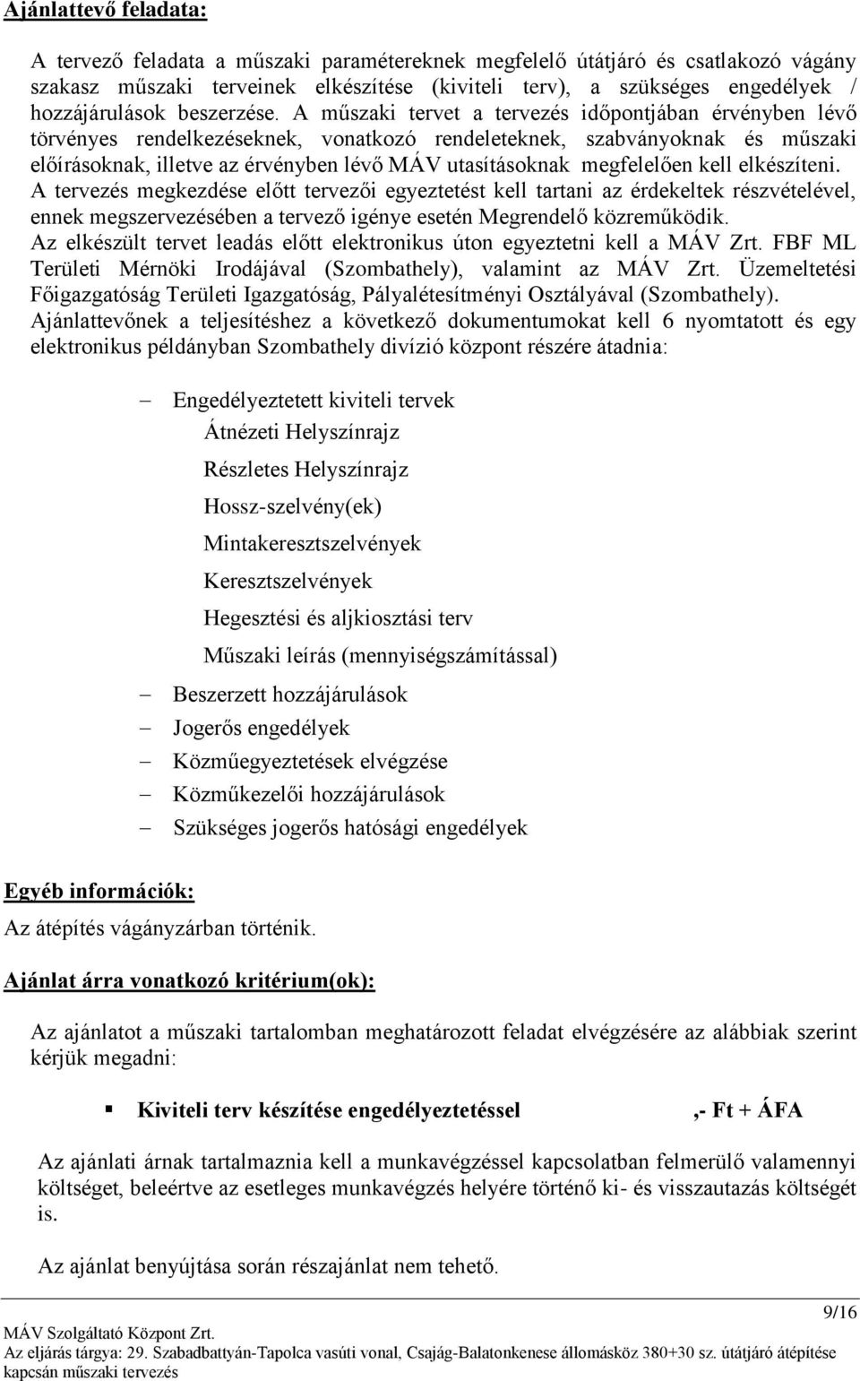 A műszaki tervet a tervezés időpontjában érvényben lévő törvényes rendelkezéseknek, vonatkozó rendeleteknek, szabványoknak és műszaki előírásoknak, illetve az érvényben lévő MÁV utasításoknak