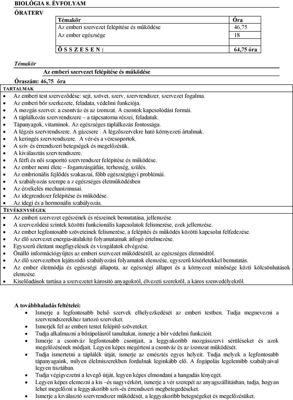sejt, szövet, szerv, szervrendszer, szervezet fogalma. Az emberi bőr szerkezete, feladata, védelmi funkciója. A mozgás szervei: a csontváz és az izomzat. A csontok kapcsolódási formái.