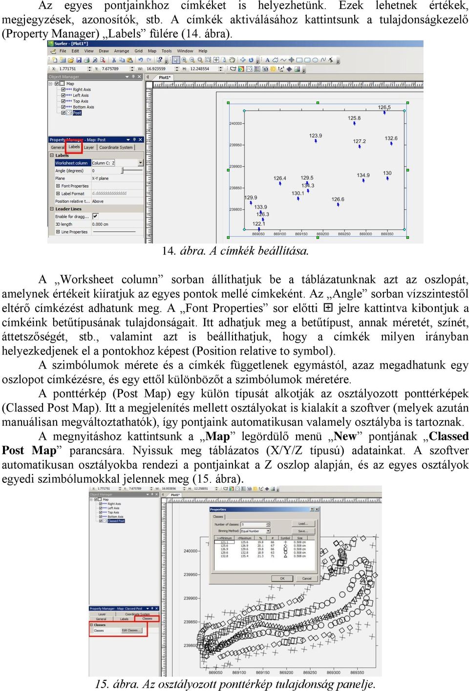 Az Angle sorban vízszintestől eltérő címkézést adhatunk meg. A Font Properties sor előtti jelre kattintva kibontjuk a címkéink betűtípusának tulajdonságait.