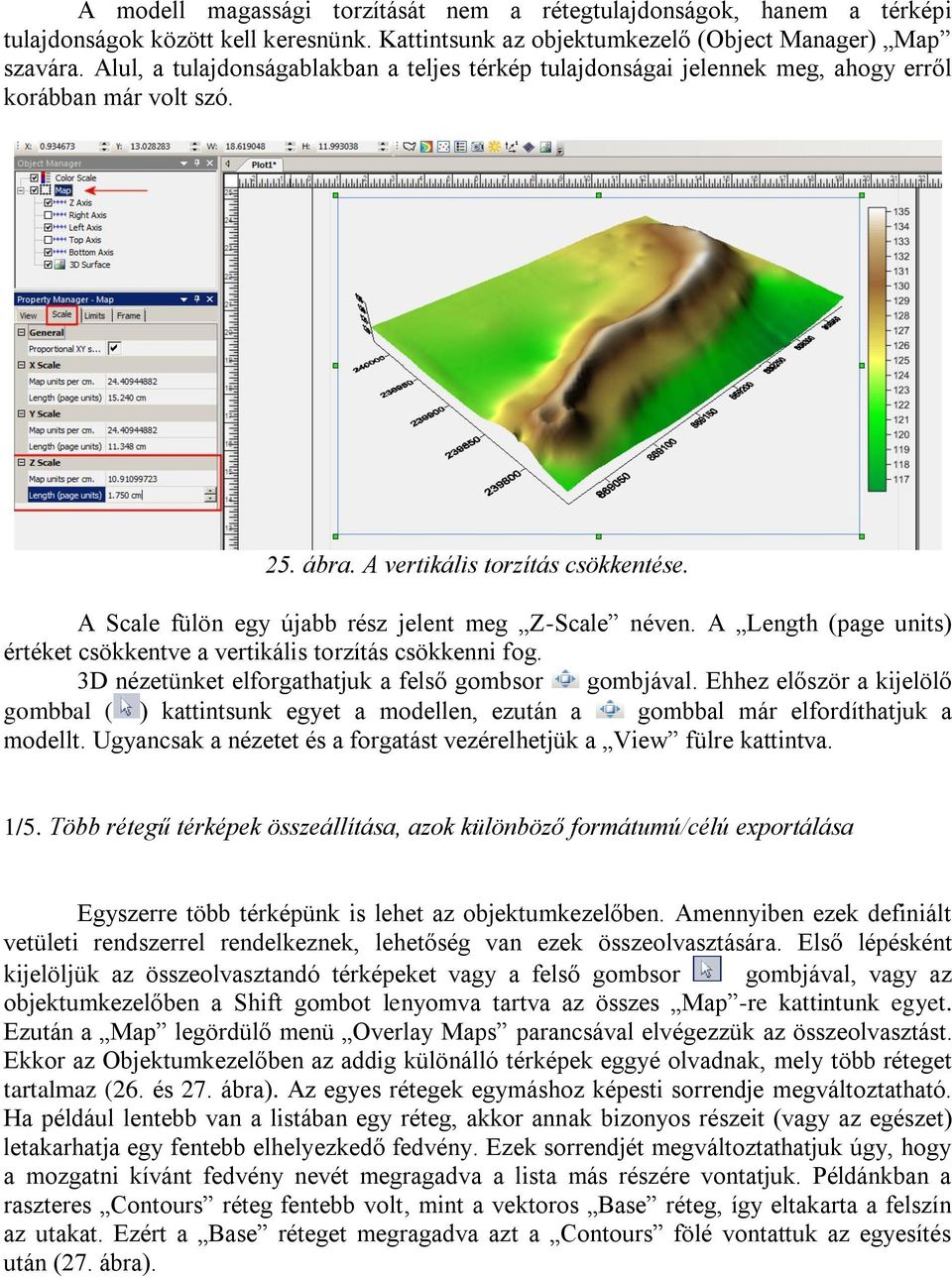 A Scale fülön egy újabb rész jelent meg Z-Scale néven. A Length (page units) értéket csökkentve a vertikális torzítás csökkenni fog. 3D nézetünket elforgathatjuk a felső gombsor gombjával.
