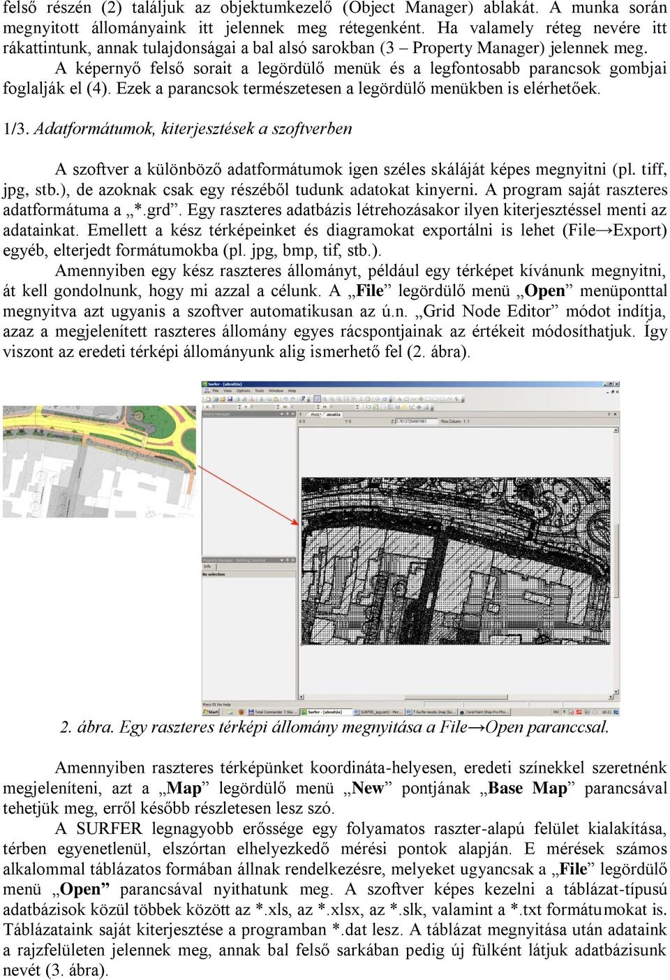 A képernyő felső sorait a legördülő menük és a legfontosabb parancsok gombjai foglalják el (4). Ezek a parancsok természetesen a legördülő menükben is elérhetőek. 1/3.