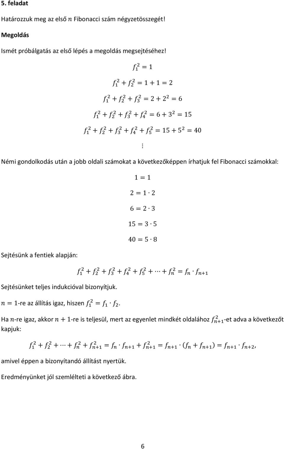 Sejtésünket teljes indukcióval bizonyítjuk -re az állítás igaz, hiszen Ha -re igaz, akkor -re is teljesül, mert az egyenlet