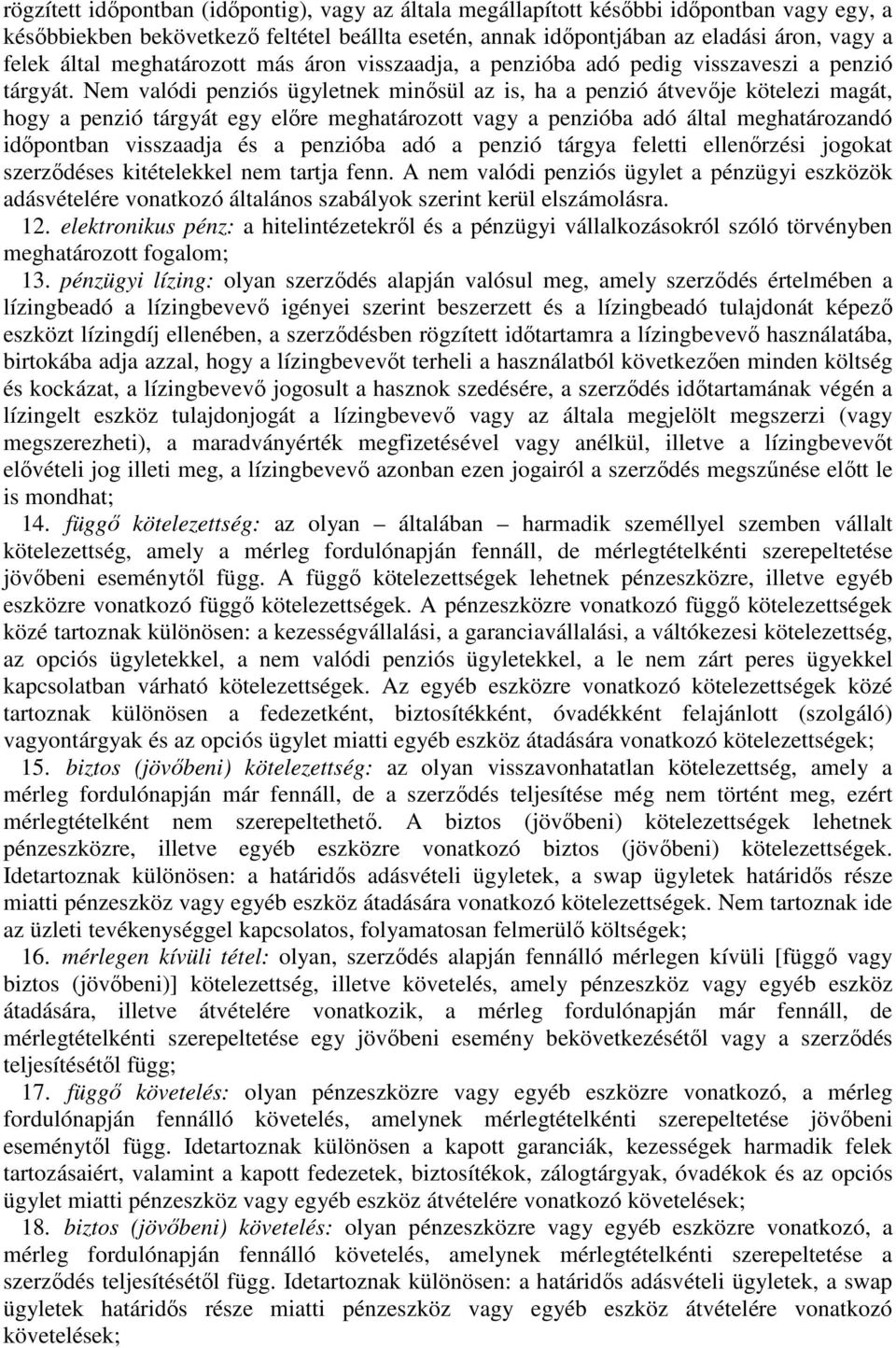 Nem valódi penziós ügyletnek minősül az is, ha a penzió átvevője kötelezi magát, hogy a penzió tárgyát egy előre meghatározott vagy a penzióba adó által meghatározandó időpontban visszaadja és a