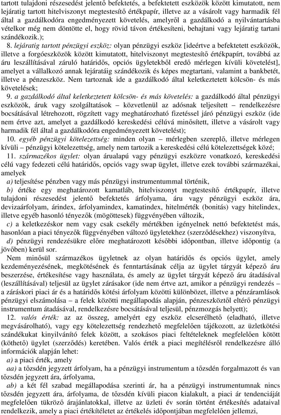 lejáratig tartott pénzügyi eszköz: olyan pénzügyi eszköz [ideértve a befektetett eszközök, illetve a forgóeszközök között kimutatott, hitelviszonyt megtestesítő értékpapírt, továbbá az áru