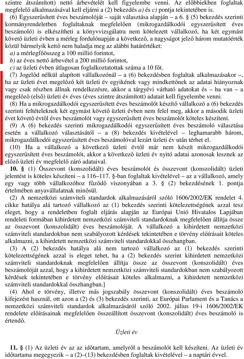 (5) bekezdés szerinti kormányrendeletben foglaltaknak megfelelően (mikrogazdálkodói egyszerűsített éves beszámoló) is elkészítheti a könyvvizsgálatra nem kötelezett vállalkozó, ha két egymást követő