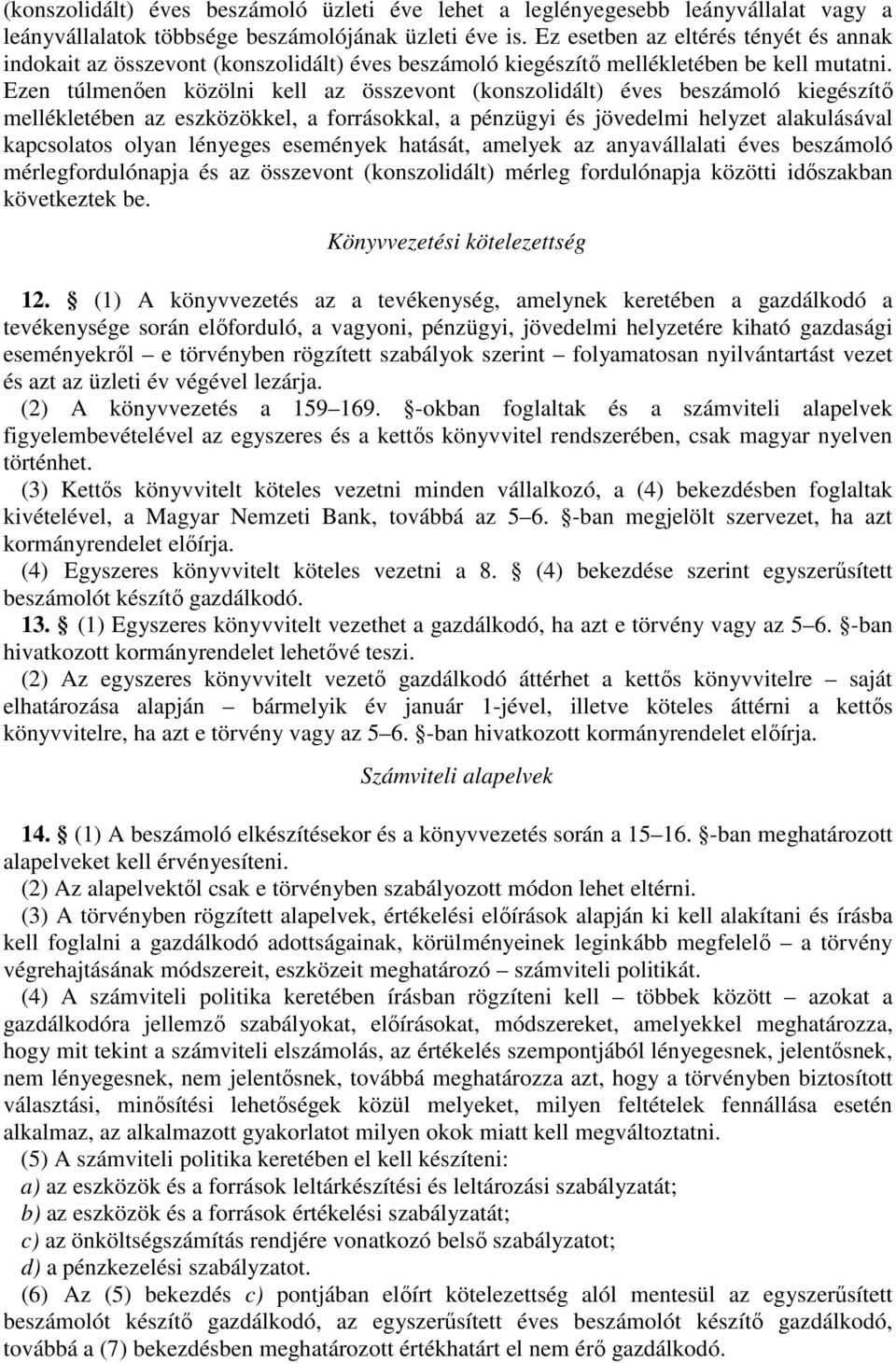Ezen túlmenően közölni kell az összevont (konszolidált) éves beszámoló kiegészítő mellékletében az eszközökkel, a forrásokkal, a pénzügyi és jövedelmi helyzet alakulásával kapcsolatos olyan lényeges