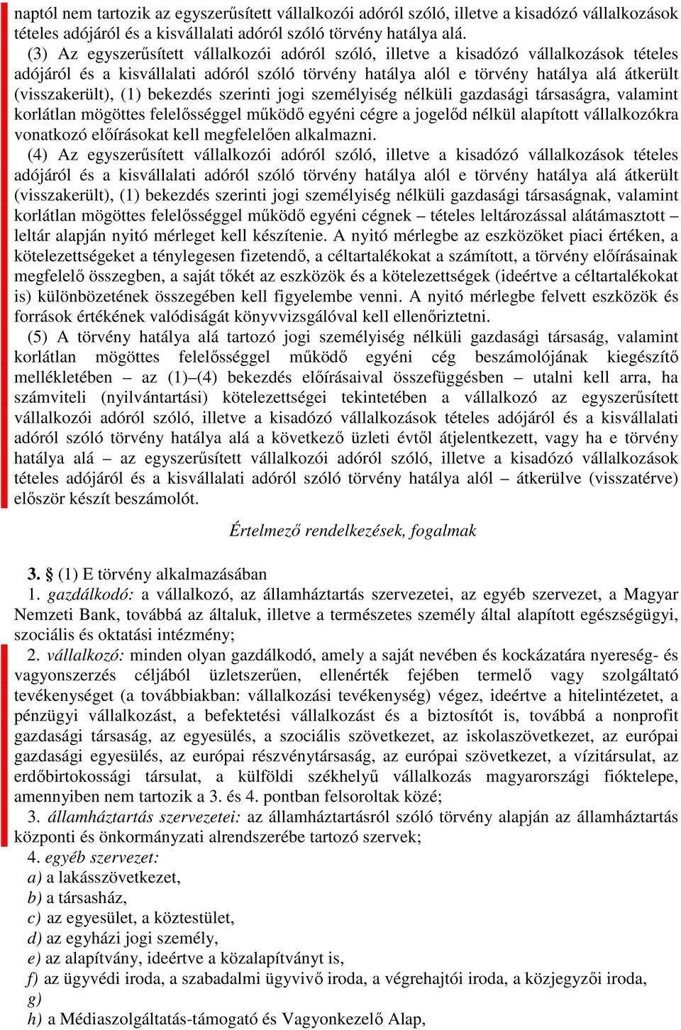alá. (3)7 z egyszerűsített vállalkozói adóról szóló, illetve a kisadózó vállalkozások tételes adójáról és a kisvállalati adóról szóló törvény hatálya alól e törvény hatálya alá átkerült