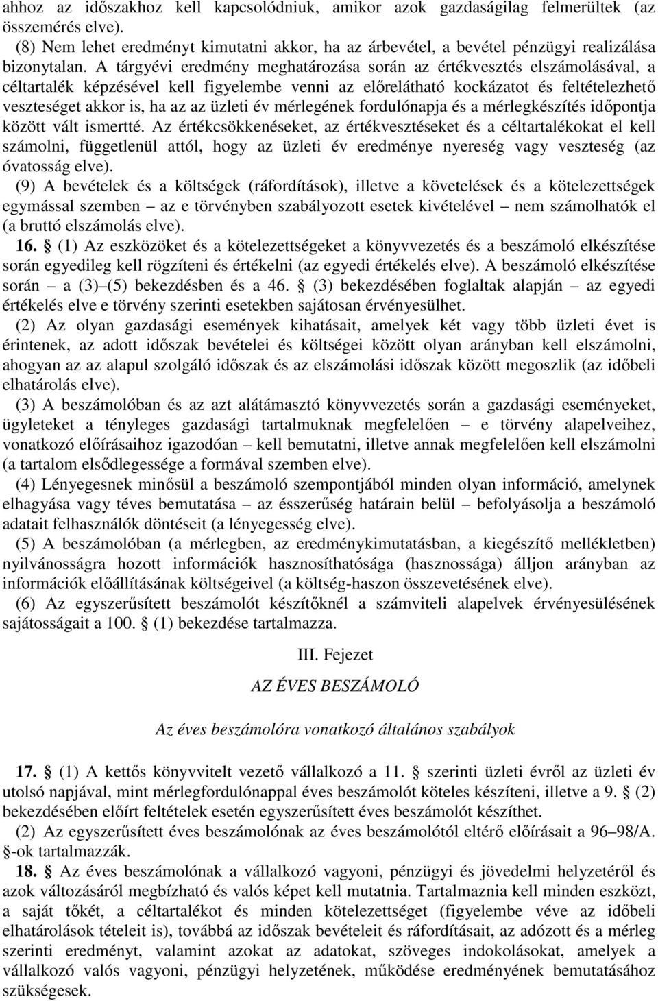 tárgyévi eredmény meghatározása során az értékvesztés elszámolásával, a céltartalék képzésével kell figyelembe venni az előrelátható kockázatot és feltételezhető veszteséget akkor is, ha az az üzleti