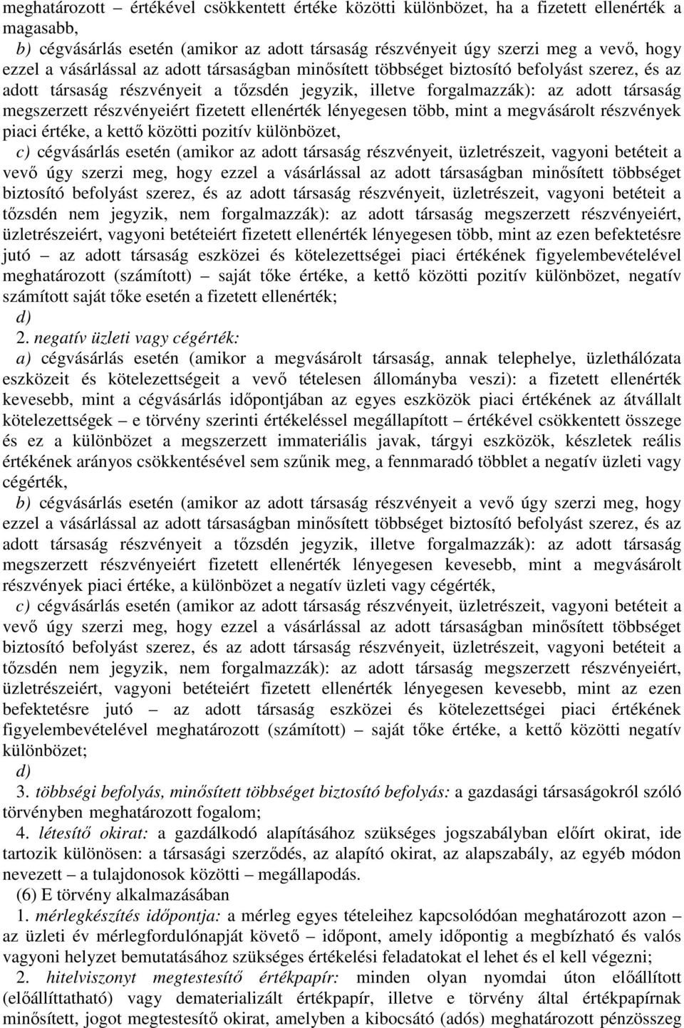 meg a vevő, hogy ezzel a vásárlással az adott társaságban minősített többséget biztosító befolyást szerez, és az adott társaság részvényeit a tőzsdén jegyzik, illetve forgalmazzák): az adott társaság
