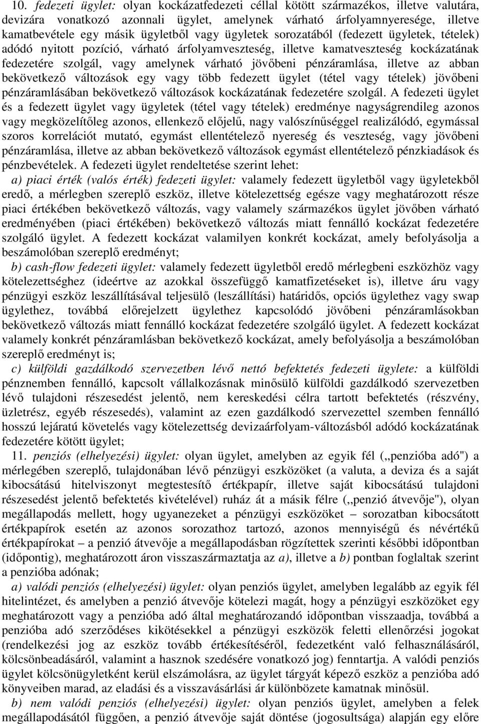 ügyletből vagy ügyletek sorozatából (fedezett ügyletek, tételek) adódó nyitott pozíció, várható árfolyamveszteség, illetve kamatveszteség kockázatának fedezetére szolgál, vagy amelynek várható