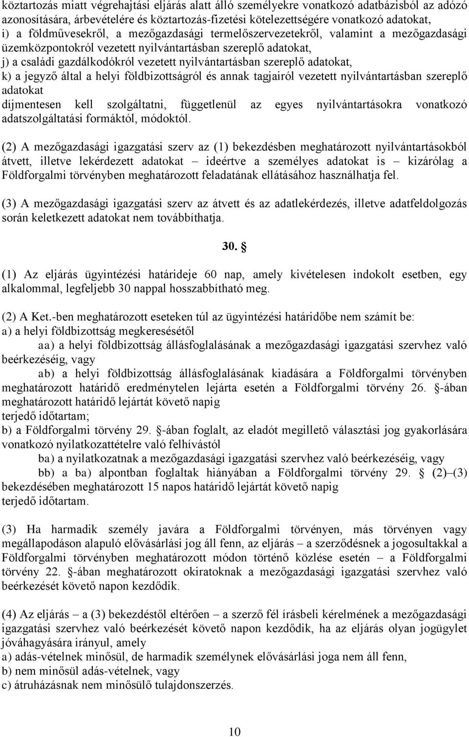 szereplő adatokat, k) a jegyző által a helyi földbizottságról és annak tagjairól vezetett nyilvántartásban szereplő adatokat díjmentesen kell szolgáltatni, függetlenül az egyes nyilvántartásokra