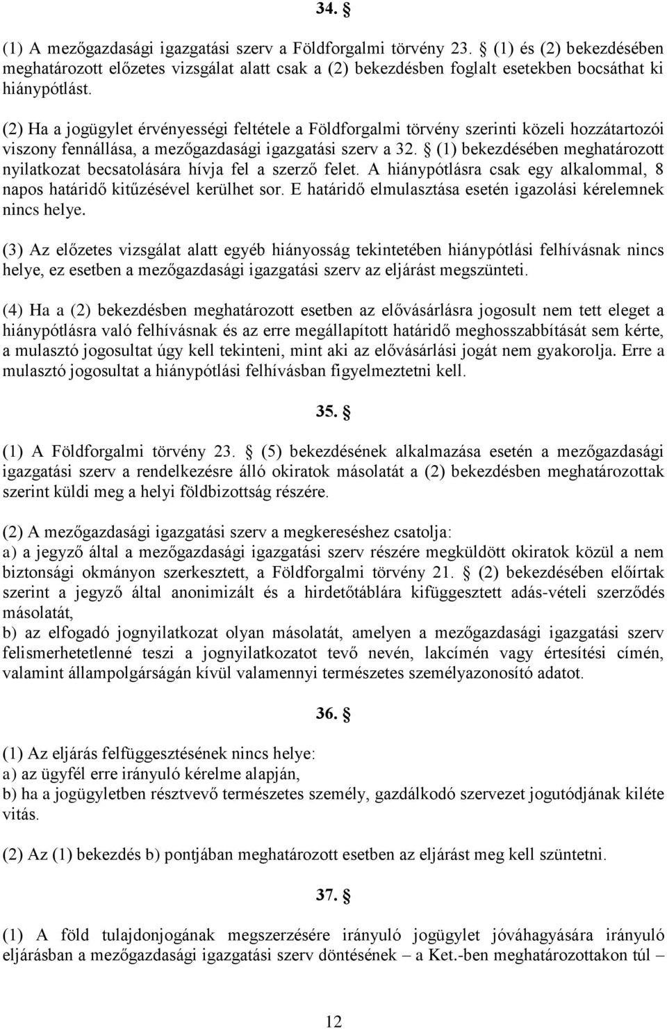 (1) bekezdésében meghatározott nyilatkozat becsatolására hívja fel a szerző felet. A hiánypótlásra csak egy alkalommal, 8 napos határidő kitűzésével kerülhet sor.