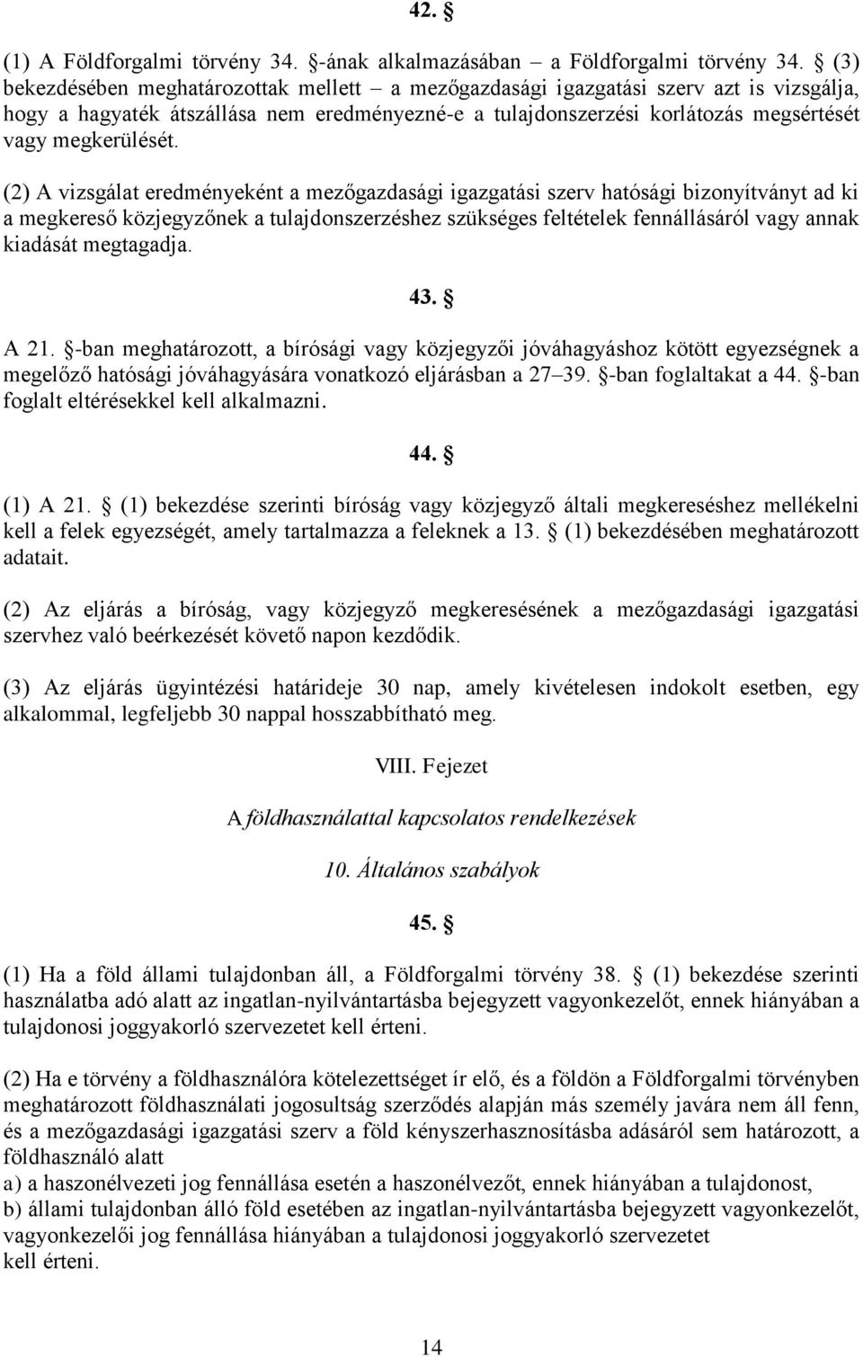 (2) A vizsgálat eredményeként a mezőgazdasági igazgatási szerv hatósági bizonyítványt ad ki a megkereső közjegyzőnek a tulajdonszerzéshez szükséges feltételek fennállásáról vagy annak kiadását