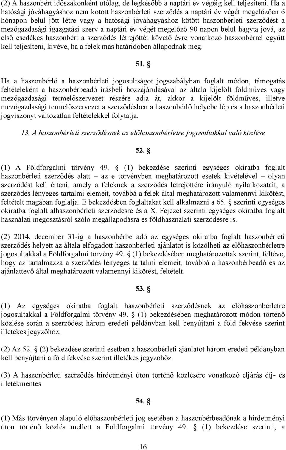 igazgatási szerv a naptári év végét megelőző 90 napon belül hagyta jóvá, az első esedékes haszonbért a szerződés létrejöttét követő évre vonatkozó haszonbérrel együtt kell teljesíteni, kivéve, ha a