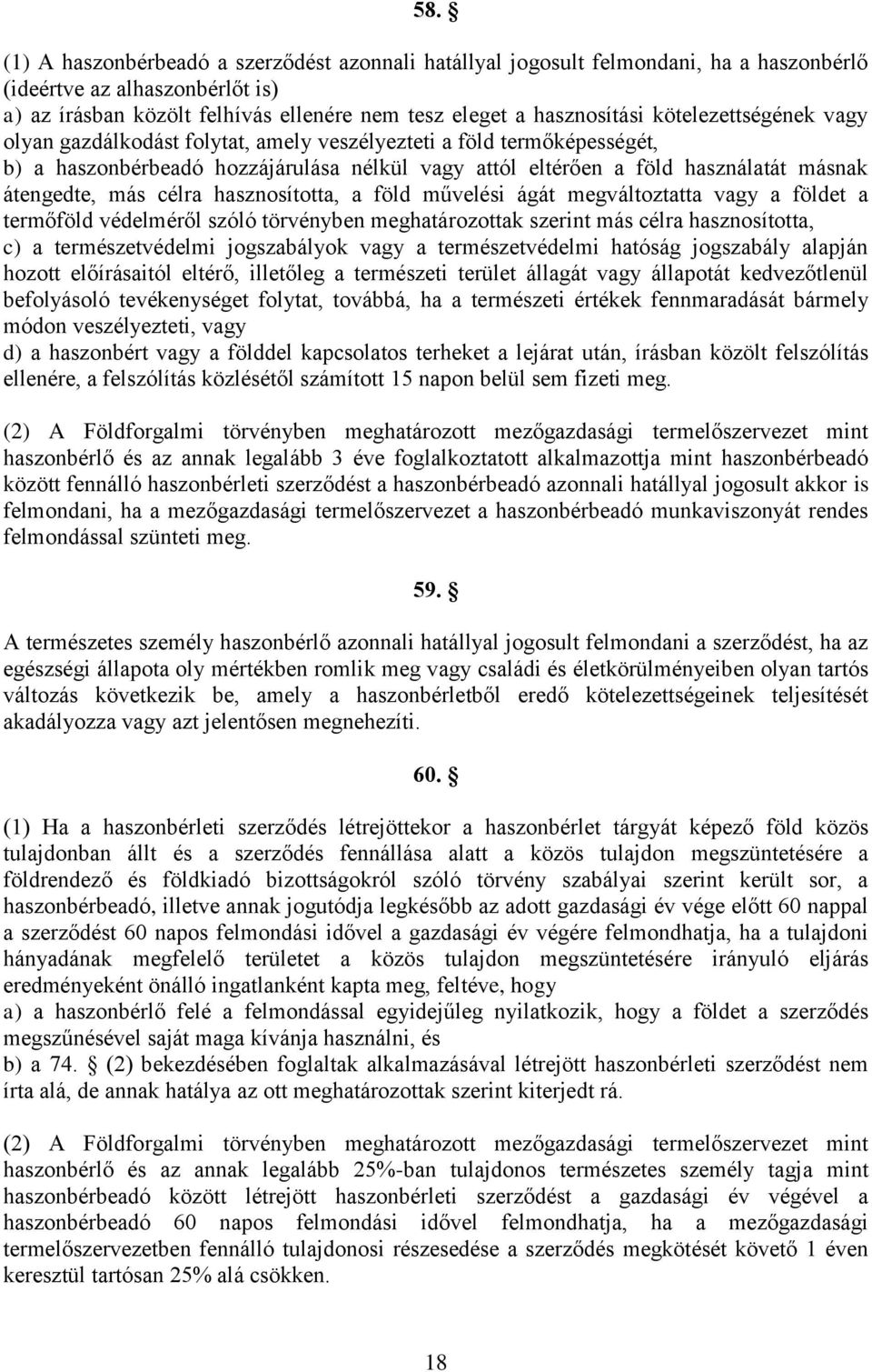 célra hasznosította, a föld művelési ágát megváltoztatta vagy a földet a termőföld védelméről szóló törvényben meghatározottak szerint más célra hasznosította, c) a természetvédelmi jogszabályok vagy