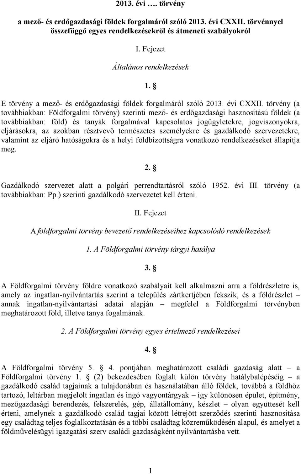 törvény (a továbbiakban: Földforgalmi törvény) szerinti mező- és erdőgazdasági hasznosítású földek (a továbbiakban: föld) és tanyák forgalmával kapcsolatos jogügyletekre, jogviszonyokra, eljárásokra,