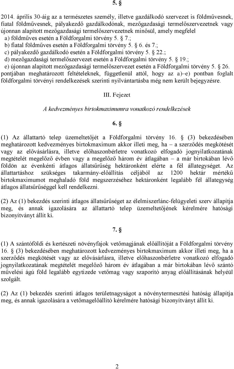 mezőgazdasági termelőszervezetnek minősül, amely megfelel a) földműves esetén a Földforgalmi törvény 5. 7.; b) fiatal földműves esetén a Földforgalmi törvény 5. 6. és 7.