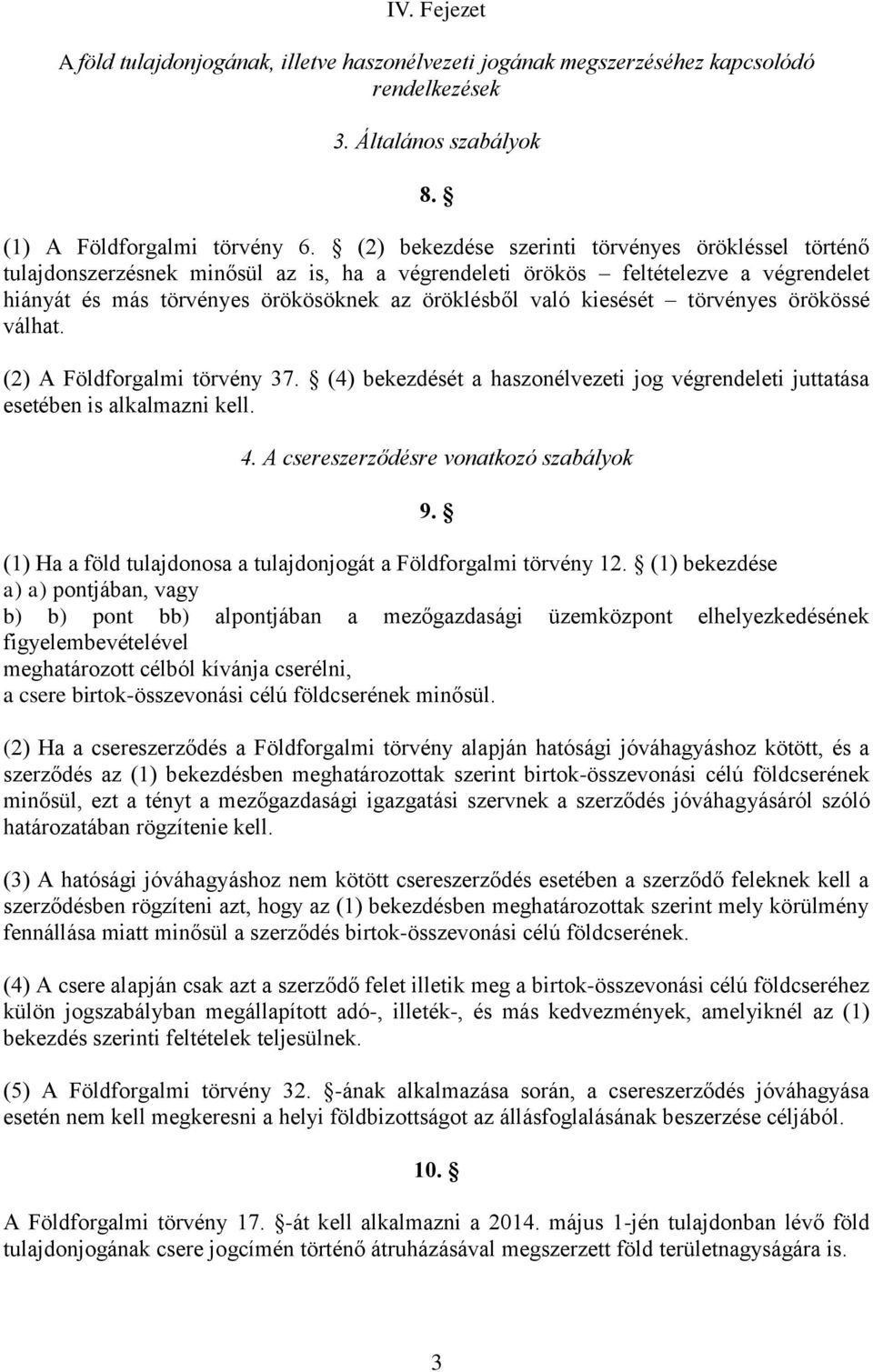 kiesését törvényes örökössé válhat. (2) A Földforgalmi törvény 37. (4) bekezdését a haszonélvezeti jog végrendeleti juttatása esetében is alkalmazni kell. 4. A csereszerződésre vonatkozó szabályok 9.