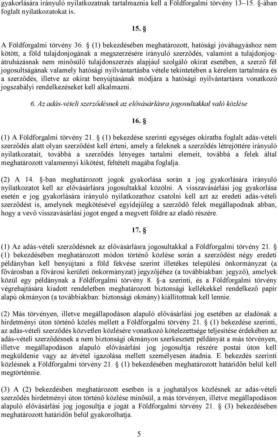 szolgáló okirat esetében, a szerző fél jogosultságának valamely hatósági nyilvántartásba vétele tekintetében a kérelem tartalmára és a szerződés, illetve az okirat benyújtásának módjára a hatósági