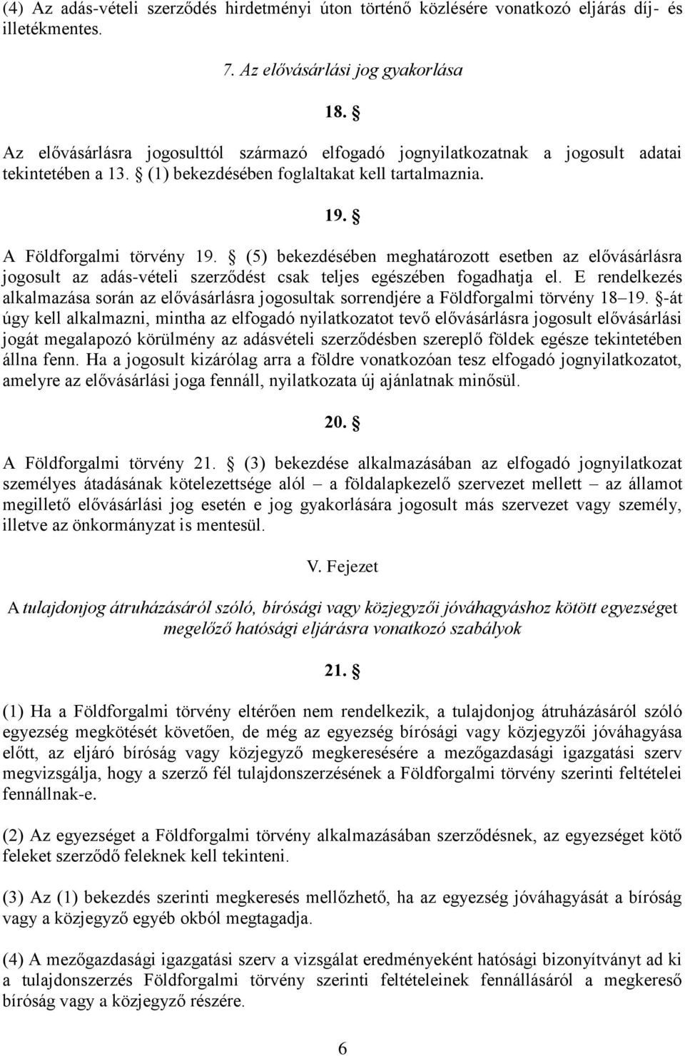 (5) bekezdésében meghatározott esetben az elővásárlásra jogosult az adás-vételi szerződést csak teljes egészében fogadhatja el.