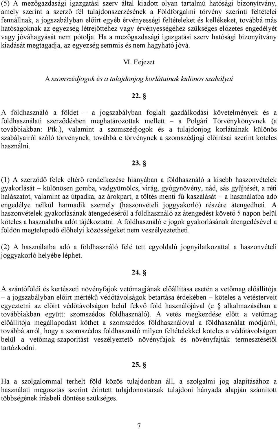 Ha a mezőgazdasági igazgatási szerv hatósági bizonyítvány kiadását megtagadja, az egyezség semmis és nem hagyható jóvá. VI. Fejezet A szomszédjogok és a tulajdonjog korlátainak különös szabályai 22.