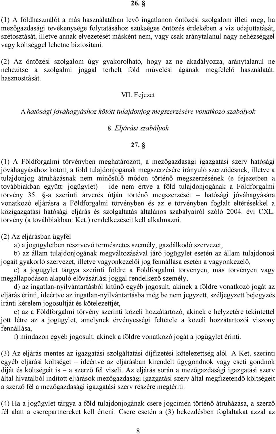 (2) Az öntözési szolgalom úgy gyakorolható, hogy az ne akadályozza, aránytalanul ne nehezítse a szolgalmi joggal terhelt föld művelési ágának megfelelő használatát, hasznosítását. VII.