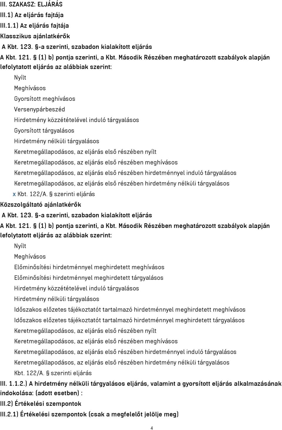 Gyorsított tárgyalásos Hirdetmény nélküli tárgyalásos Keretmegállapodásos, az eljárás első részében nyílt Keretmegállapodásos, az eljárás első részében meghívásos Keretmegállapodásos, az eljárás első