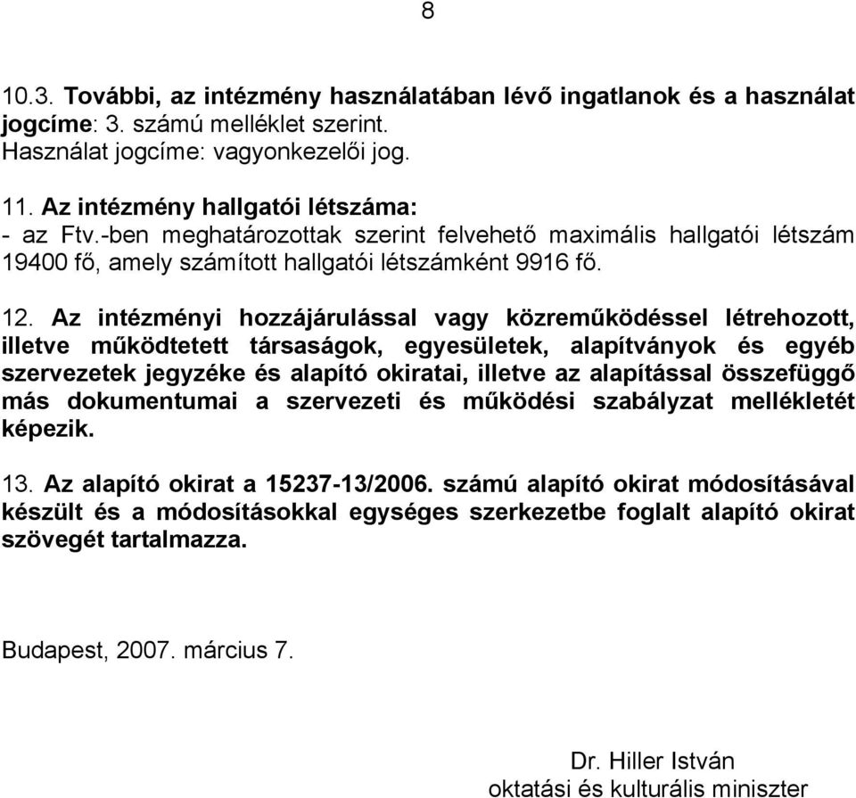 Az intézményi hozzájárulással vagy közreműködéssel létrehozott, illetve működtetett társaságok, egyesületek, alapítványok és egyéb szervezetek jegyzéke és alapító okiratai, illetve az alapítással