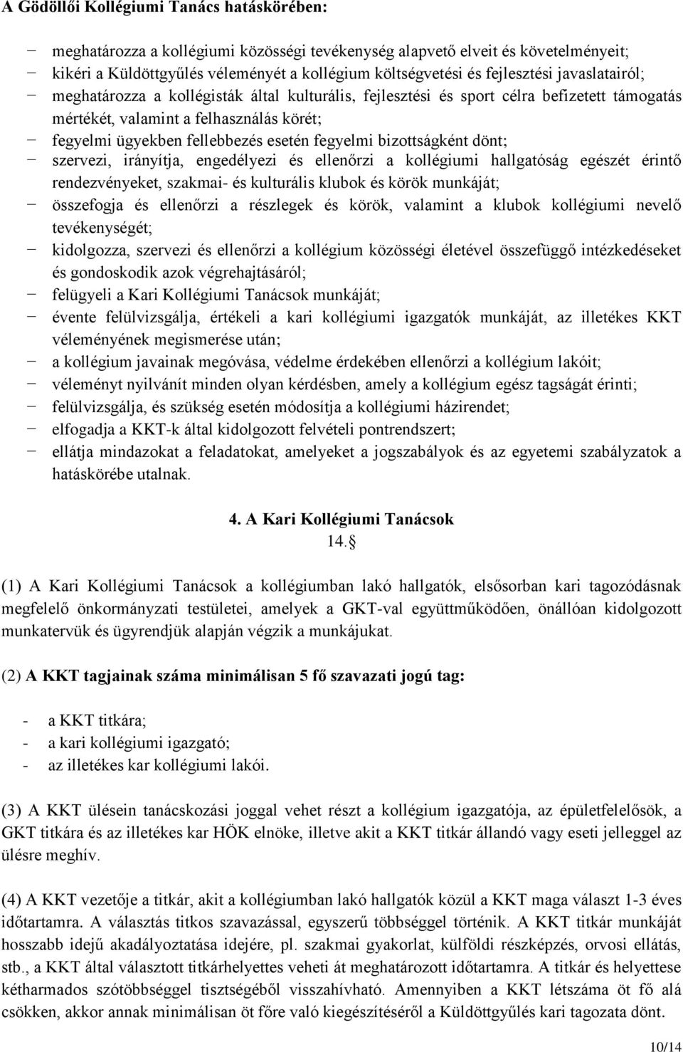 fegyelmi bizottságként dönt; szervezi, irányítja, engedélyezi és ellenőrzi a kollégiumi hallgatóság egészét érintő rendezvényeket, szakmai- és kulturális klubok és körök munkáját; összefogja és