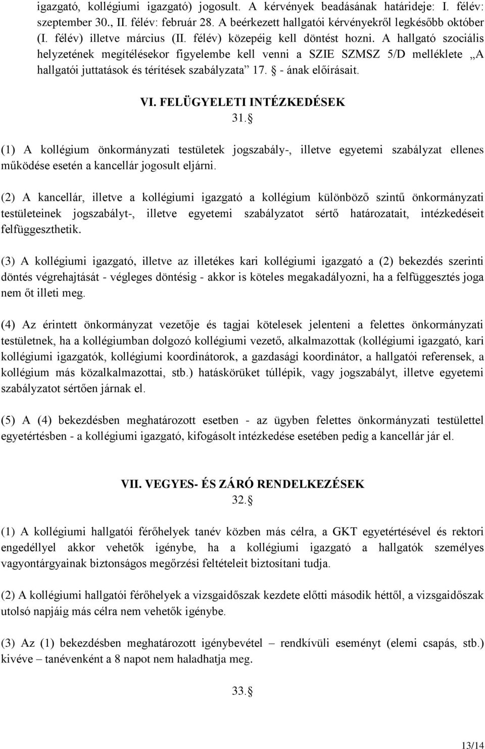 A hallgató szociális helyzetének megítélésekor figyelembe kell venni a SZIE SZMSZ 5/D melléklete A hallgatói juttatások és térítések szabályzata 17. - ának előírásait. VI. FELÜGYELETI INTÉZKEDÉSEK 31.