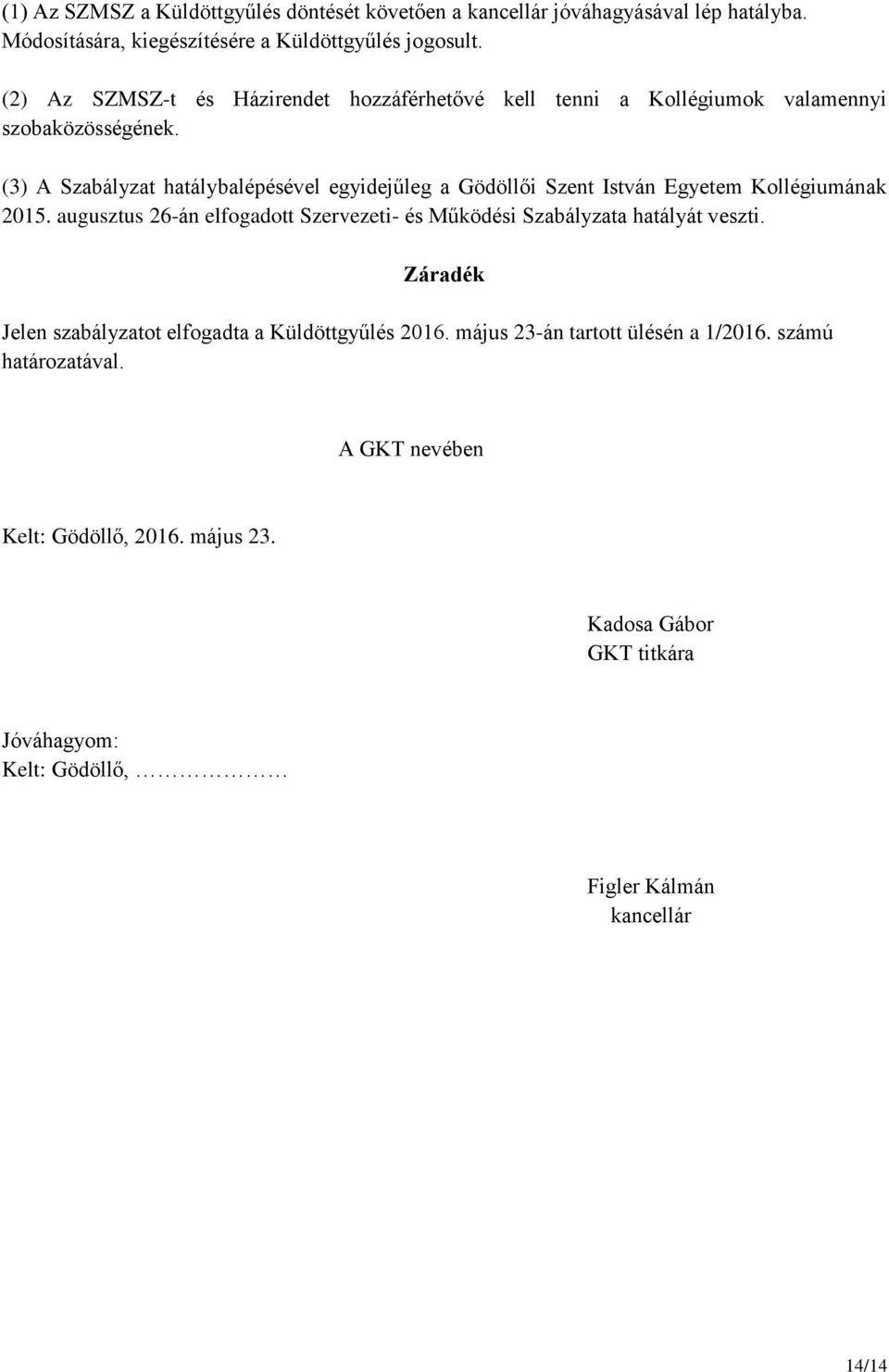 (3) A Szabályzat hatálybalépésével egyidejűleg a Gödöllői Szent István Egyetem Kollégiumának 2015.