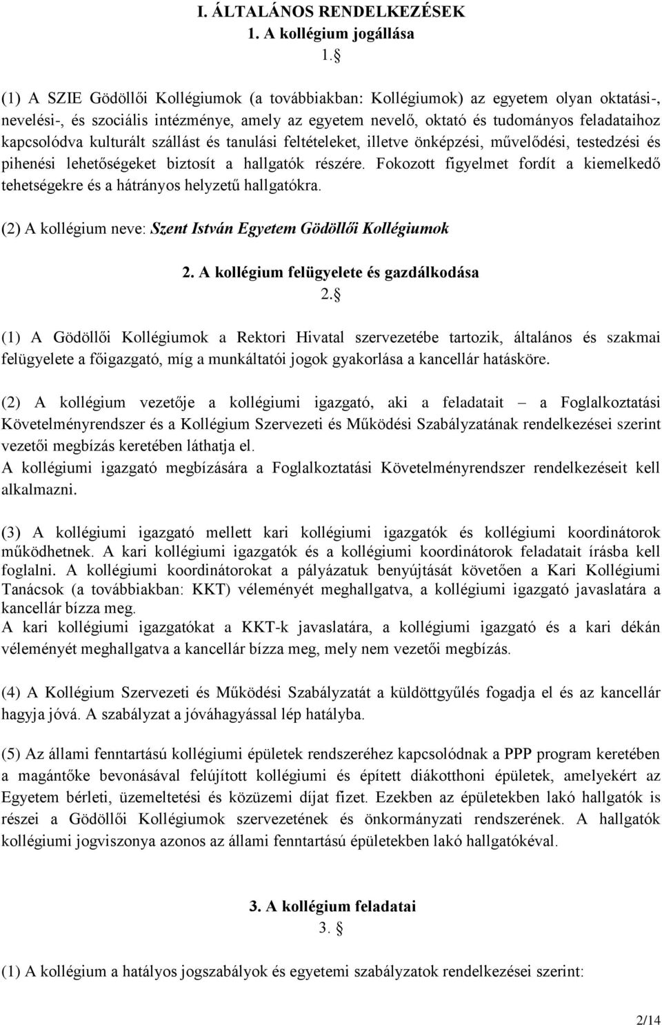 kulturált szállást és tanulási feltételeket, illetve önképzési, művelődési, testedzési és pihenési lehetőségeket biztosít a hallgatók részére.
