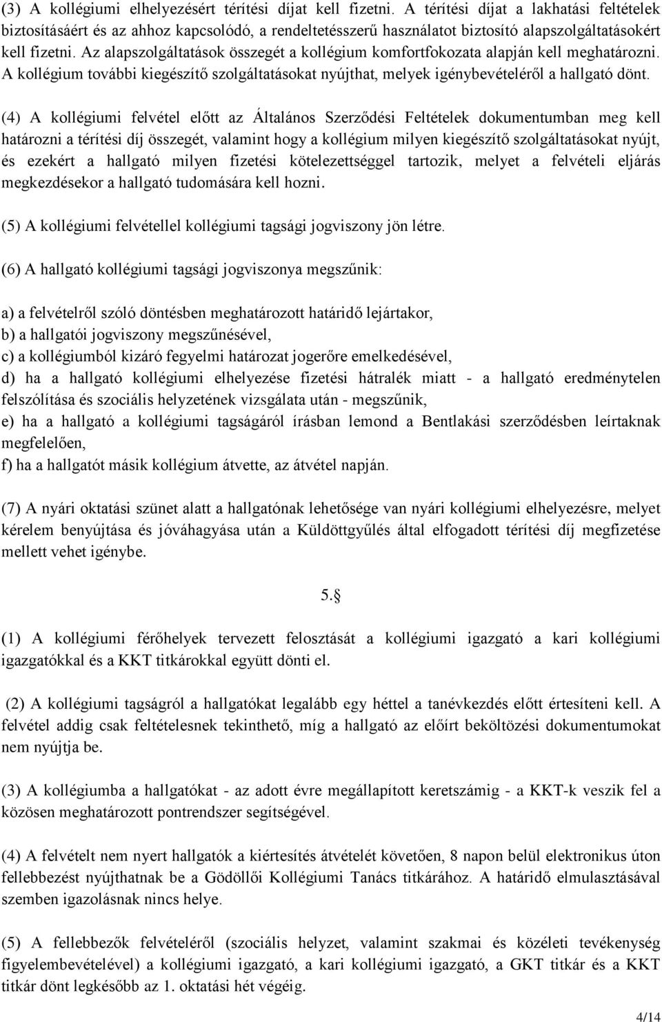 Az alapszolgáltatások összegét a kollégium komfortfokozata alapján kell meghatározni. A kollégium további kiegészítő szolgáltatásokat nyújthat, melyek igénybevételéről a hallgató dönt.