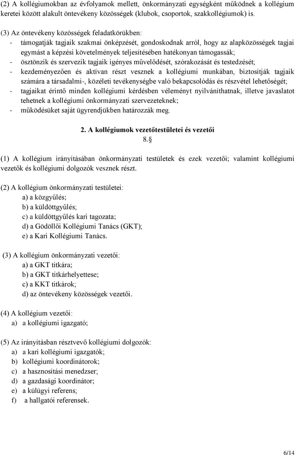 támogassák; - ösztönzik és szervezik tagjaik igényes művelődését, szórakozását és testedzését; - kezdeményezően és aktívan részt vesznek a kollégiumi munkában, biztosítják tagjaik számára a