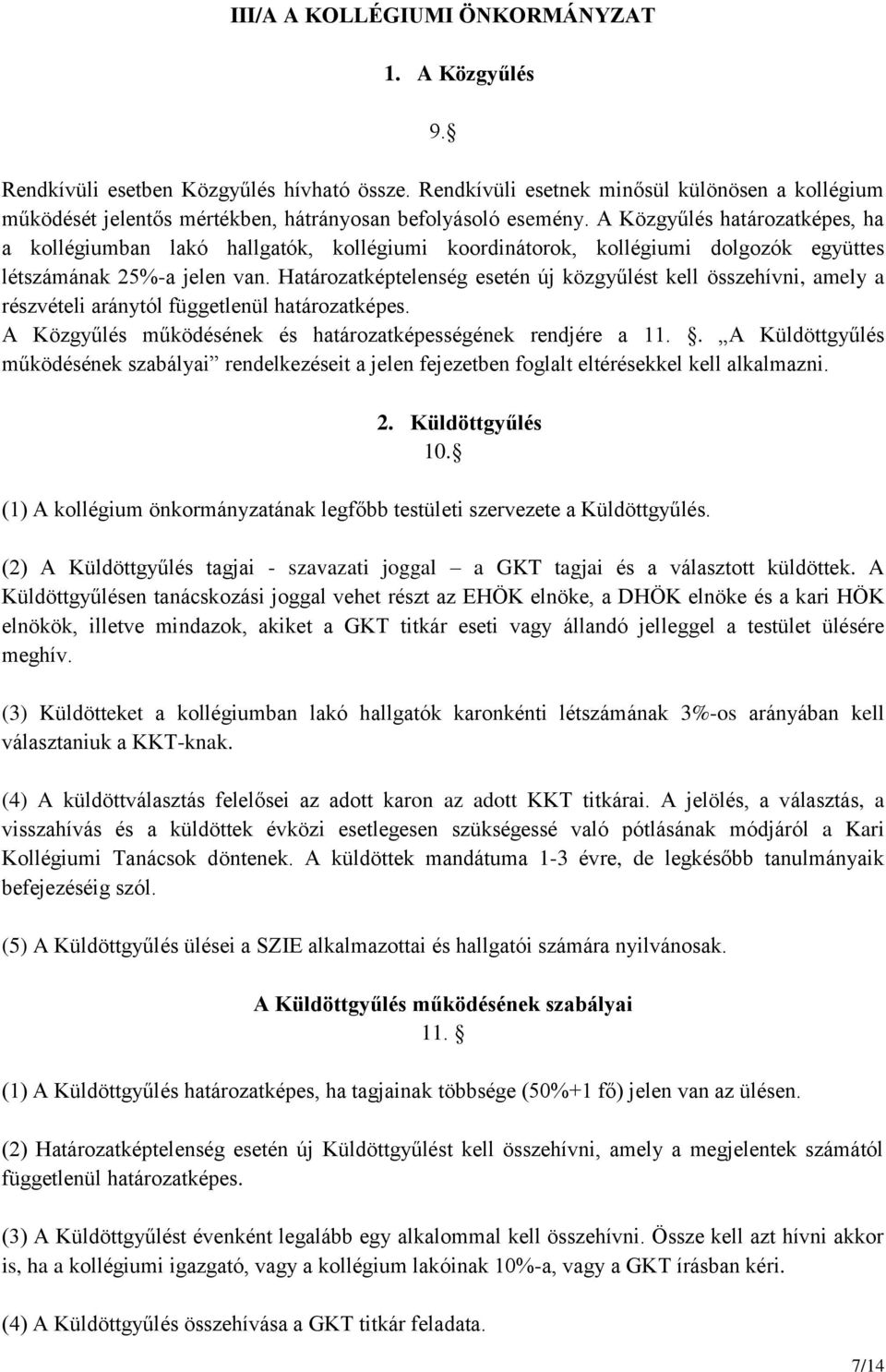 A Közgyűlés határozatképes, ha a kollégiumban lakó hallgatók, kollégiumi koordinátorok, kollégiumi dolgozók együttes létszámának 25%-a jelen van.