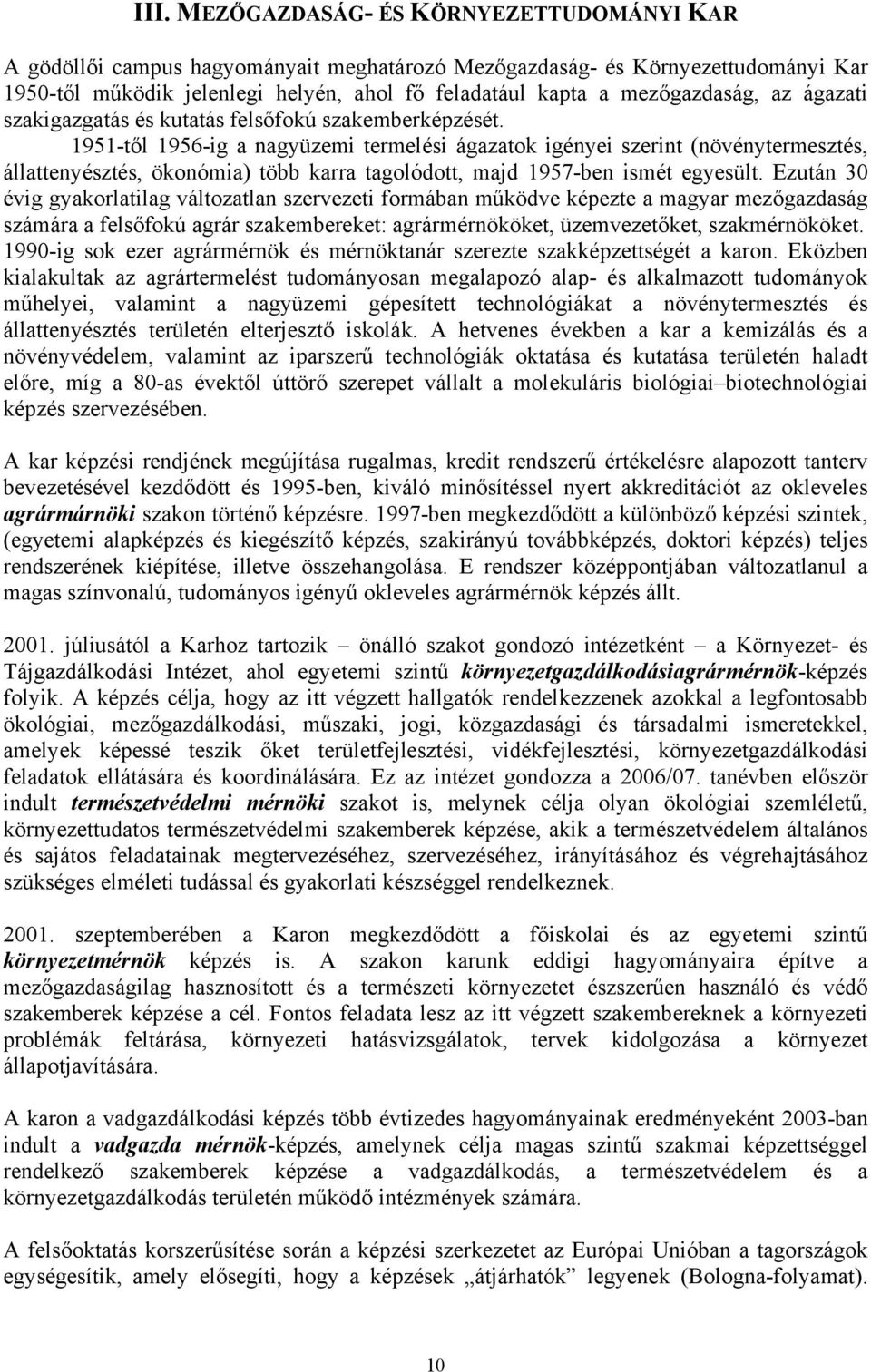 1951-től 1956-ig a nagyüzemi termelési ágazatok igényei szerint (növénytermesztés, állattenyésztés, ökonómia) több karra tagolódott, majd 1957-ben ismét egyesült.