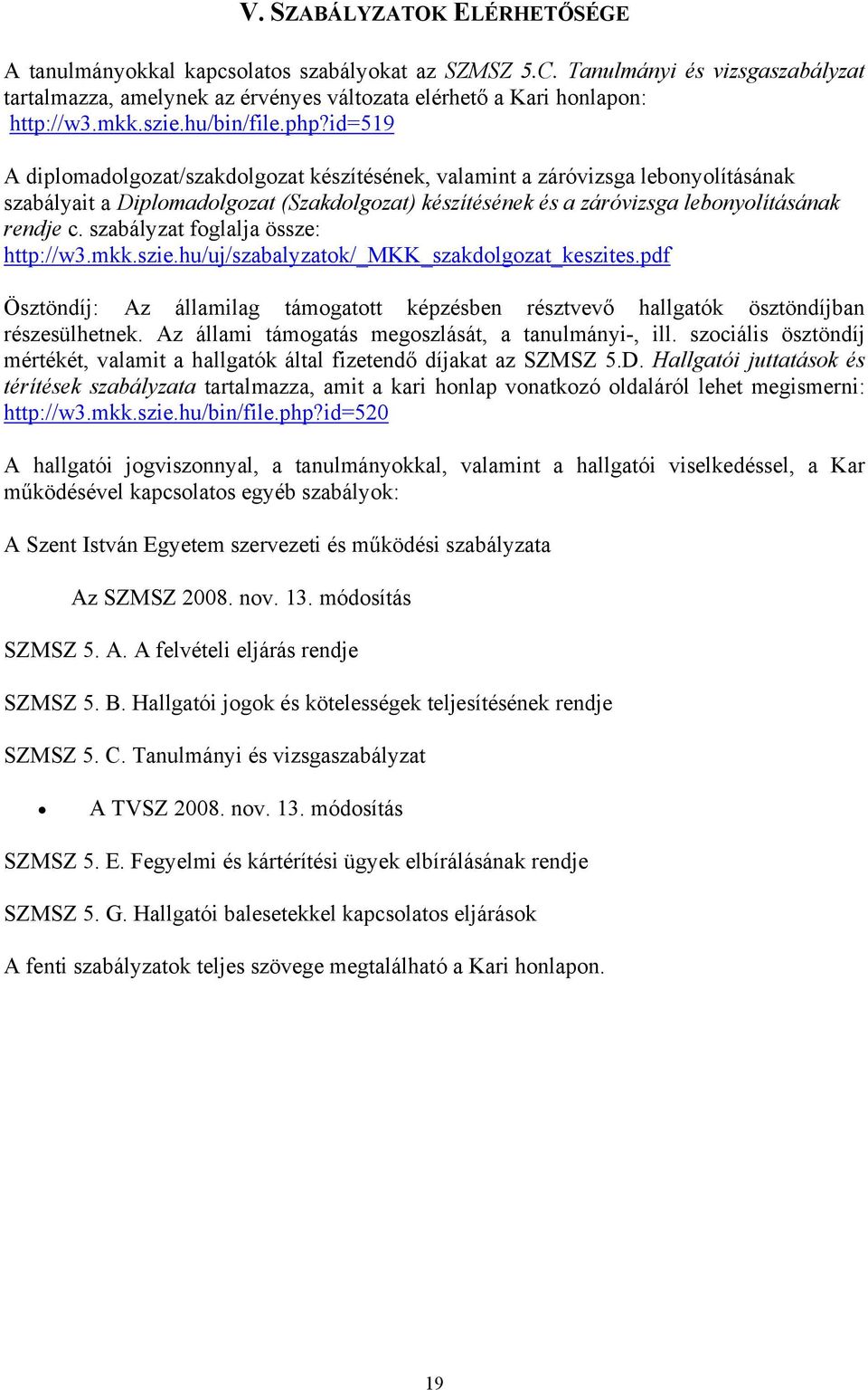 id=519 A diplomadolgozat/szakdolgozat készítésének, valamint a záróvizsga lebonyolításának szabályait a Diplomadolgozat (Szakdolgozat) készítésének és a záróvizsga lebonyolításának rendje c.