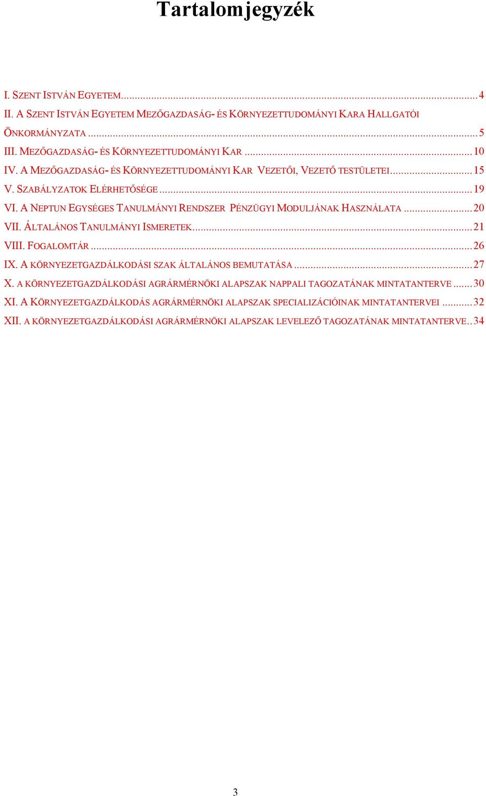ÁLTALÁNOS TANULMÁNYI ISMERETEK...21 VIII. FOGALOMTÁR...26 IX. A KÖRNYEZETGAZDÁLKODÁSI SZAK ÁLTALÁNOS BEMUTATÁSA...27 X.