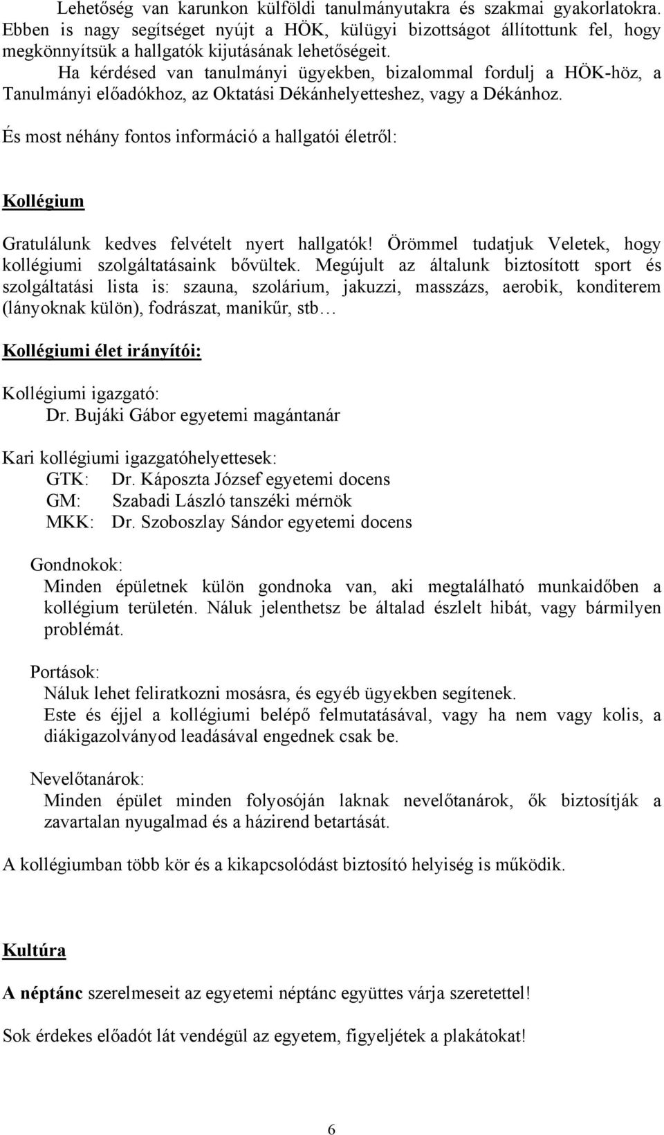 Ha kérdésed van tanulmányi ügyekben, bizalommal fordulj a HÖK-höz, a Tanulmányi előadókhoz, az Oktatási Dékánhelyetteshez, vagy a Dékánhoz.