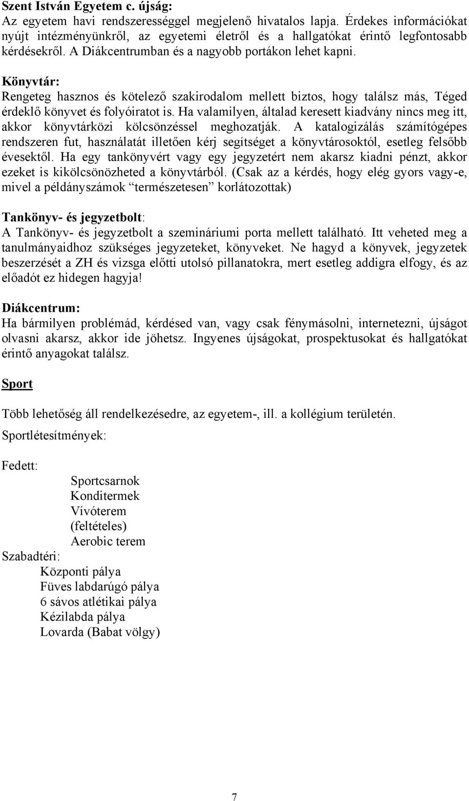 Könyvtár: Rengeteg hasznos és kötelező szakirodalom mellett biztos, hogy találsz más, Téged érdeklő könyvet és folyóiratot is.