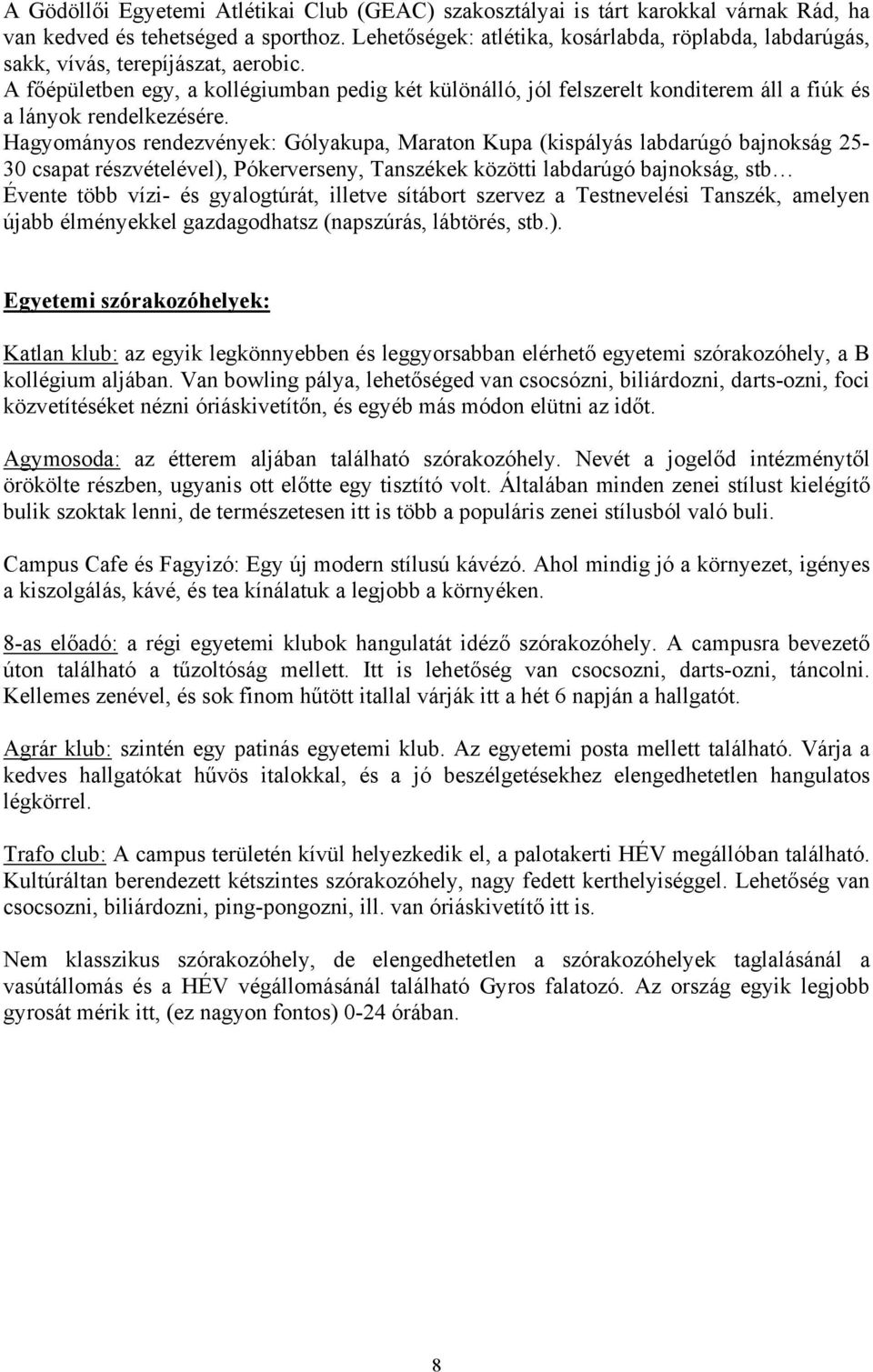 A főépületben egy, a kollégiumban pedig két különálló, jól felszerelt konditerem áll a fiúk és a lányok rendelkezésére.