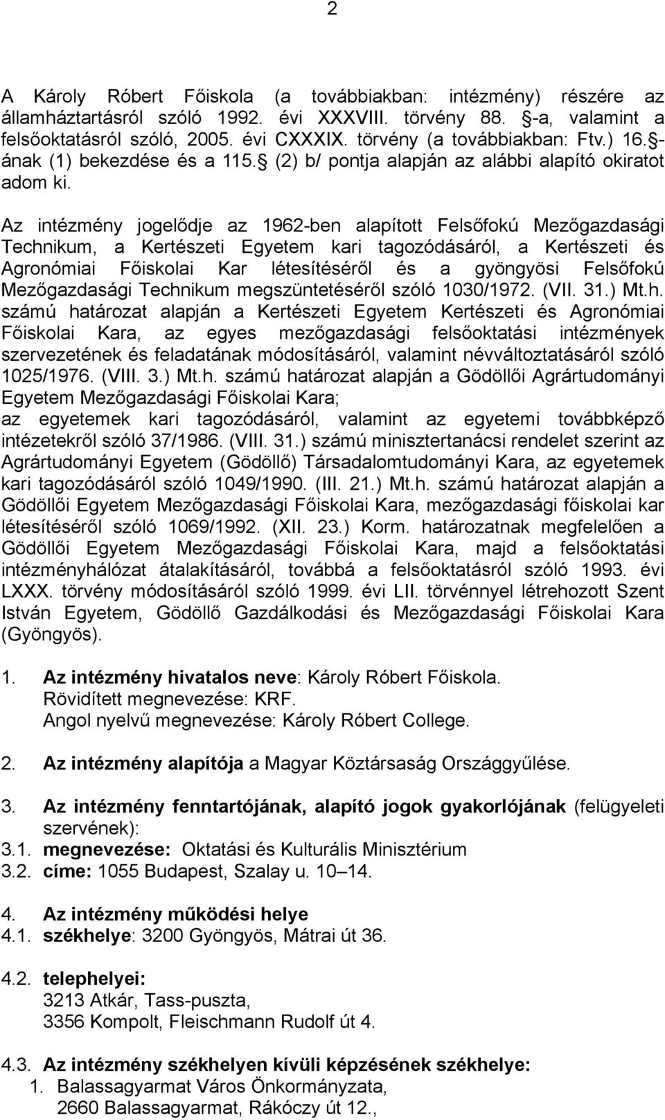 Az intézmény jogelődje az 1962-ben alapított Felsőfokú Mezőgazdasági Technikum, a Kertészeti Egyetem kari tagozódásáról, a Kertészeti és Agronómiai Főiskolai Kar létesítéséről és a gyöngyösi