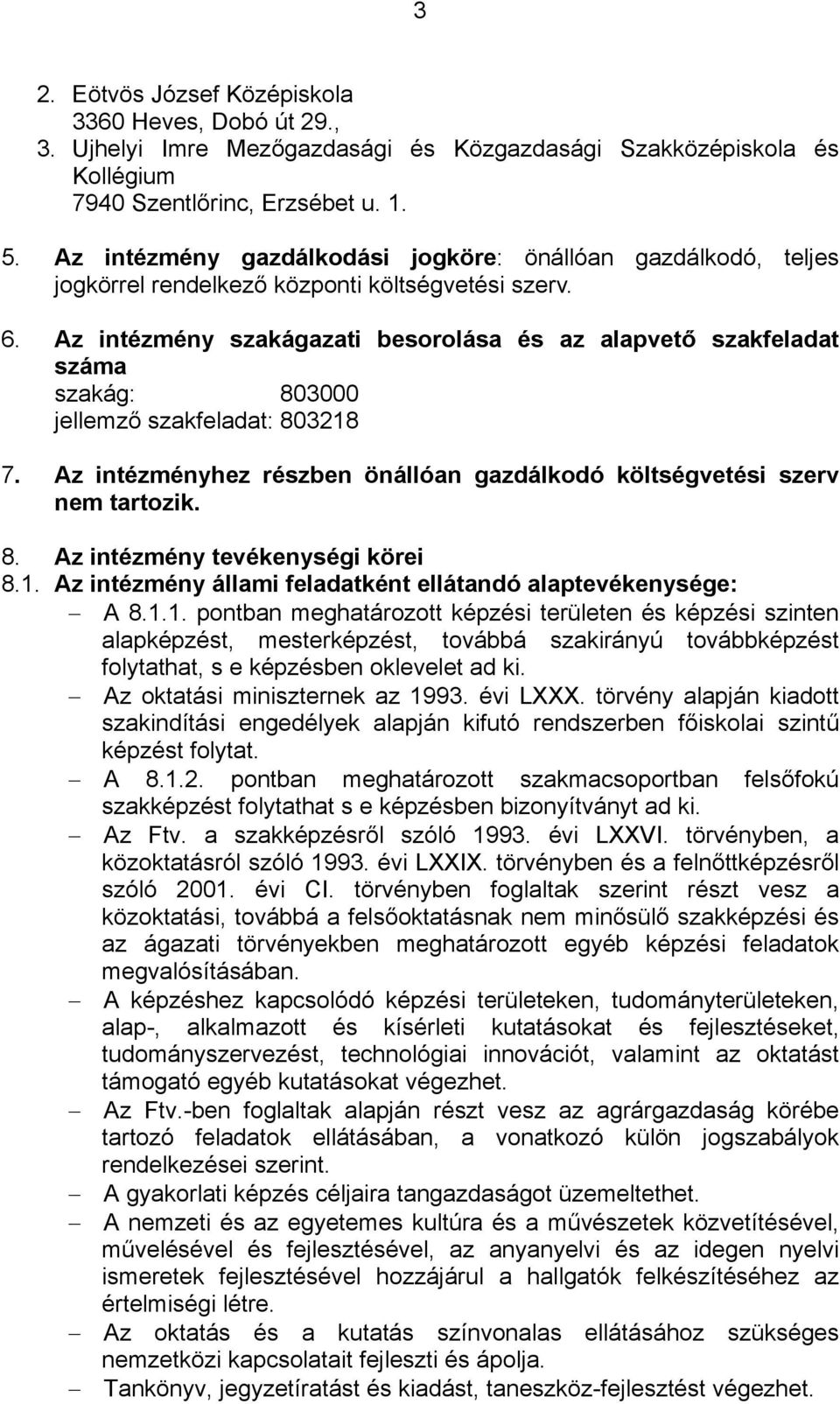 Az intézmény szakágazati besorolása és az alapvető szakfeladat száma szakág: 803000 jellemző szakfeladat: 803218 7. Az intézményhez részben önállóan gazdálkodó költségvetési szerv nem tartozik. 8. Az intézmény tevékenységi körei 8.